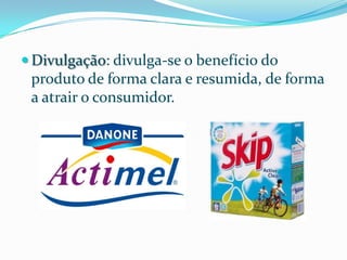  Divulgação: divulga-se o benefício do
 produto de forma clara e resumida, de forma
 a atrair o consumidor.
 