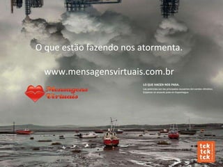 O que estão fazendo nos atormenta. www.mensagensvirtuais.com.br 