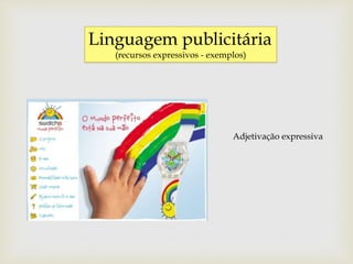 Linguagem publicitária
(recursos expressivos - exemplos)
Adjetivação expressiva
 