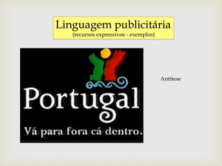 Linguagem publicitária
(recursos expressivos - exemplos)
Antítese
 