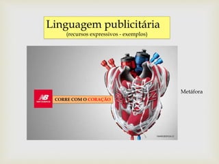 Linguagem publicitária
(recursos expressivos - exemplos)
CORRE COM O CORAÇÃO
Metáfora
 
