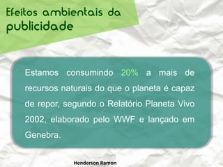 Publicidade enganosa ou abusivaA publicidade enganosaInformações falsas, que induzem o consumidor a erros na sua decisão de compra.      São anúncios de produtos emagrecedores, remédios milagrosos,  planos de saúde sem carência e até financiamentos sem juros, etc. Pablo Falcão