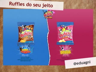 Ruffles do seu jeito




                       @ eduagni
 