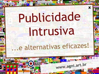 X



      Publicidade
        Intrusiva
...e alternativas eficazes!

               www.a gni.art.br
          
 