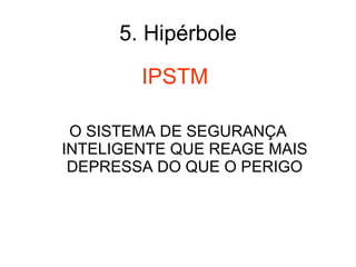 5. Hipérbole IPSTM  O SISTEMA DE SEGURANÇA INTELIGENTE QUE REAGE MAIS DEPRESSA DO QUE O PERIGO 