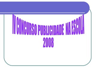 IV CONCURSO PUBLICIDADE  NA ESCOLA 2008 
