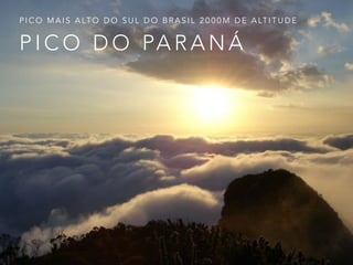P I C O D O PA R A N Á
P I C O M A I S A LT O D O S U L D O B R A S I L 2 0 0 0 M D E A LT I T U D E
 