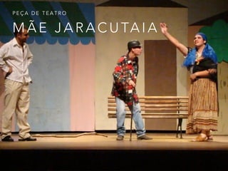 M Ã E J A R A C U TA I A
P E Ç A D E T E A T R O
 