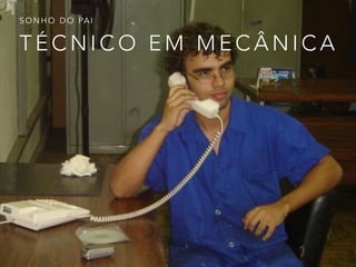 T É C N I C O E M M E C Â N I C A
S O N H O D O PA I
 