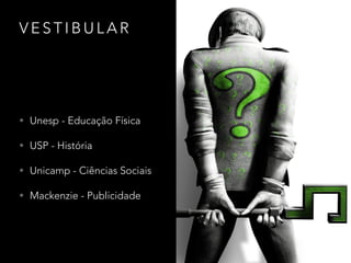 V E S T I B U L A R
• Unesp - Educação Física
• USP - História
• Unicamp - Ciências Sociais
• Mackenzie - Publicidade
 