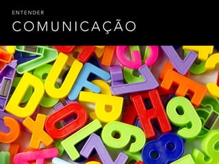 C O M U N I C A Ç Ã O
E N T E N D E R
 