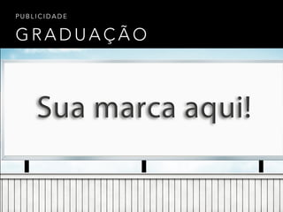 G R A D U A Ç Ã O
P U B L I C I D A D E
 