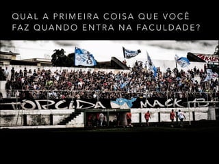 Q U A L A P R I M E I R A C O I S A Q U E V O C Ê
FA Z Q U A N D O E N T R A N A FA C U L D A D E ?
 