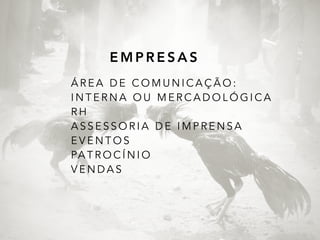 E M P R E S A S
Á R E A D E C O M U N I C A Ç Ã O :  
I N T E R N A O U M E R C A D O L Ó G I C A
R H
A S S E S S O R I A D E I M P R E N S A
E V E N T O S
PA T R O C Í N I O
V E N D A S
 