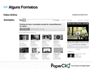 >> Alguns Formatos
Vídeo Online         Campanha do Novo Civic



Exemplos:
 