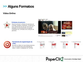 >> Alguns Formatos
Vídeo Online
 