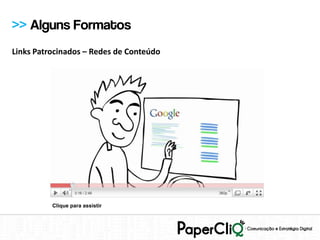 >> Alguns Formatos
Links Patrocinados – Redes de Conteúdo




          Clique para assistir
 