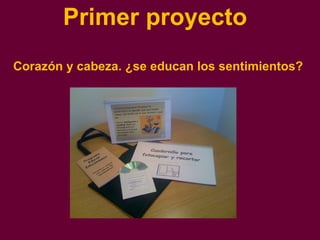 Primer proyecto  Corazón y cabeza. ¿se educan los sentimientos? 