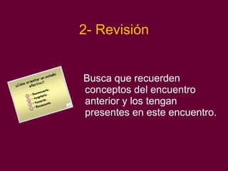 2- Revisión Busca que recuerden conceptos del encuentro anterior y los tengan presentes en este encuentro. 