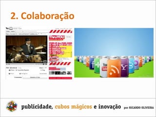 TheSixthSense (MIT)2. Colaboração- No princípio, a estrutura da Web era enciclopédica, agora é participativa.- Não dialogar é inaceitável e desculpas não são aceitas (Blog do Planalto).- Estruturas podem estar abertas para mashups.- Os ícones da participação/colaboração crescem e se desenvolvem a cada instante.