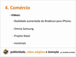 4. Comércio Há espaços para experimentação, mas tambémnecessidade de aplicativos práticos, funcionais e atraentes. As interfaces em webdesign ou aplicativos podem exigir mais síntese visual, somada a usabilidade prática e ergonomia cognitiva.