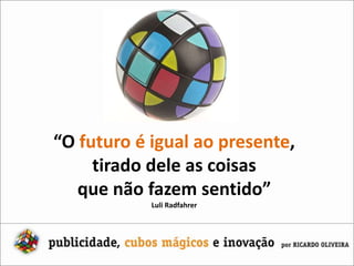 Inovam os que tiramas arestas do tempo presente,antecipando o futuro.