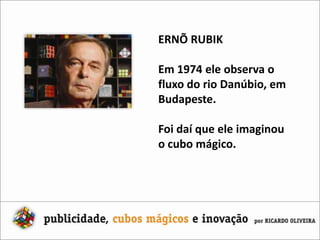 ERNÕ RUBIKEm 1974 ele observa o fluxo do rio Danúbio, em Budapeste.Foi daí que ele imaginou o cubo mágico.