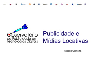 Publicidade e
Mídias Locativas
       Robson Carneiro
 