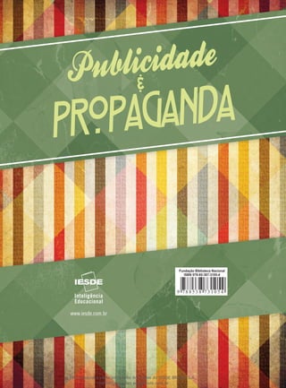Márcio Carbaca Gonçalez
publicidadeepropaganda
PropagandaPropagandaPropaganda
&&&
Fundação Biblioteca Nacional
ISBN 978-85-387-3105-4
Este material é parte integrante do acervo do IESDE BRASIL S.A.,
mais informações www.iesde.com.br
 