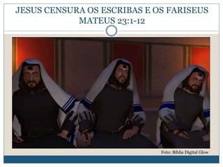 JESUS CENSURA OS ESCRIBAS E OS FARISEUS
MATEUS 23:1-12
Foto: Bíblia Digital Glow
 