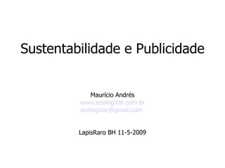 Sustentabilidade e Publicidade  Maurício Andrés www.ecologizar.com.br [email_address]   LapisRaro BH 11-5-2009 