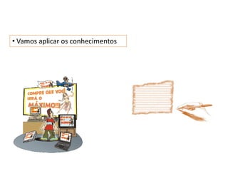 • Vamos aplicar os conhecimentos
 