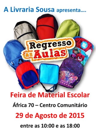 Feira de Material Escolar
África 70 – Centro Comunitário
29 de Agosto de 2015
entre as 10:00 e as 18:00
A Livraria Sousa apresenta….
 