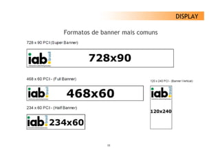 DISPLAY

Formatos de banner mais comuns




             15
 