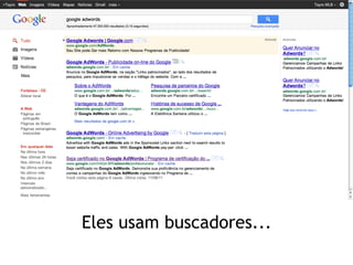 Eles usam buscadores...
 