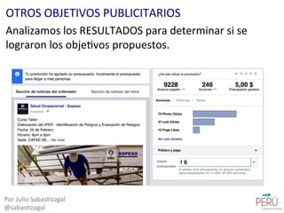 Analizamos	
  los	
  RESULTADOS	
  para	
  determinar	
  si	
  se	
  
lograron	
  los	
  obje=vos	
  propuestos.	
  
Por	
  Julio	
  Sabas=zagal	
  
@sabas=zagal	
  
OTROS	
  OBJETIVOS	
  PUBLICITARIOS	
  
 