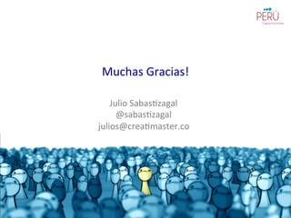 Muchas	
  Gracias!	
  
Julio	
  Sabas=zagal	
  
@sabas=zagal	
  
julios@crea=master.co	
  
 