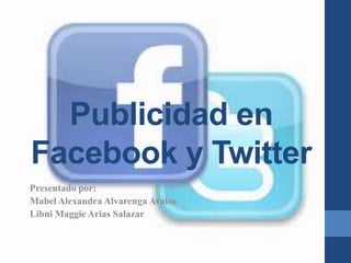 Publicidad en
Facebook y Twitter
Presentado por:
Mabel Alexandra Alvarenga Avalos
Libni Maggie Arias Salazar
 