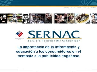 La importancia de la información y
educación a los consumidores en el
 combate a la publicidad engañosa
 