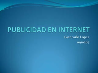 PUBLICIDAD EN INTERNET GiancarloLopez 0910267 