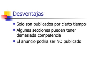 Desventajas Solo son publicados por cierto tiempo Algunas secciones pueden tener demasiada competencia El anuncio podria ser NO publicado 