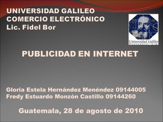 PUBLICIDAD   EN INTERNET Gloria Estela Hernández Menéndez 09144005 Fredy Estuardo Monzón Castillo 09144260 Guatemala, 28 de agosto de 2010 