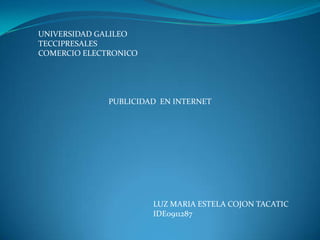 UNIVERSIDAD GALILEO TECCIPRESALES COMERCIO ELECTRONICO PUBLICIDAD  EN INTERNET LUZ MARIA ESTELA COJON TACATIC IDE0911287 