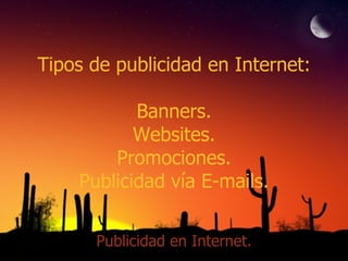 Tipos de publicidad en Internet: Banners. Websites. Promociones. Publicidad vía E-mails. Publicidad en Internet. 