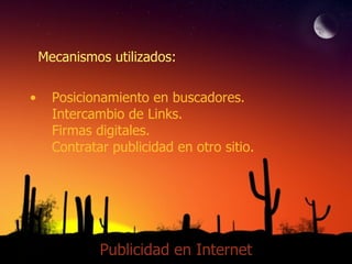Posicionamiento en buscadores. Intercambio de Links. Firmas digitales. Contratar publicidad en otro sitio. Publicidad en Internet Mecanismos utilizados: 