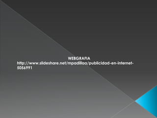  WEBGRAFIA http://www.slideshare.net/mpadillaa/publicidad-en-internet-5056991 