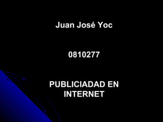 Juan José Yoc


   0810277


PUBLICIADAD EN
   INTERNET
 