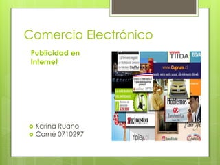 Comercio Electrónico
 Publicidad en
 Internet




   Karina Ruano
   Carné 0710297
 