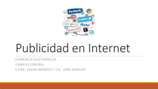 Publicidad en Internet
COMERCIO ELECTRÓNICO
CAMPUS CENTRAL
LICDA. ELENA MÉNDEZ Y LIC. IVÁN SANTIZO
 