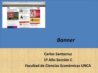 Banner
Carlos Santacruz
1º Año Sección C
Facultad de Ciencias Económicas UNCA

 